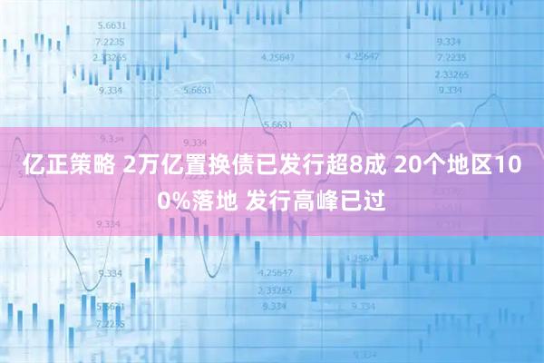 亿正策略 2万亿置换债已发行超8成 20个地区100%落地 发行高峰已过